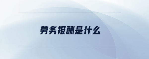 劳务报酬与劳务服务的定义及关系
